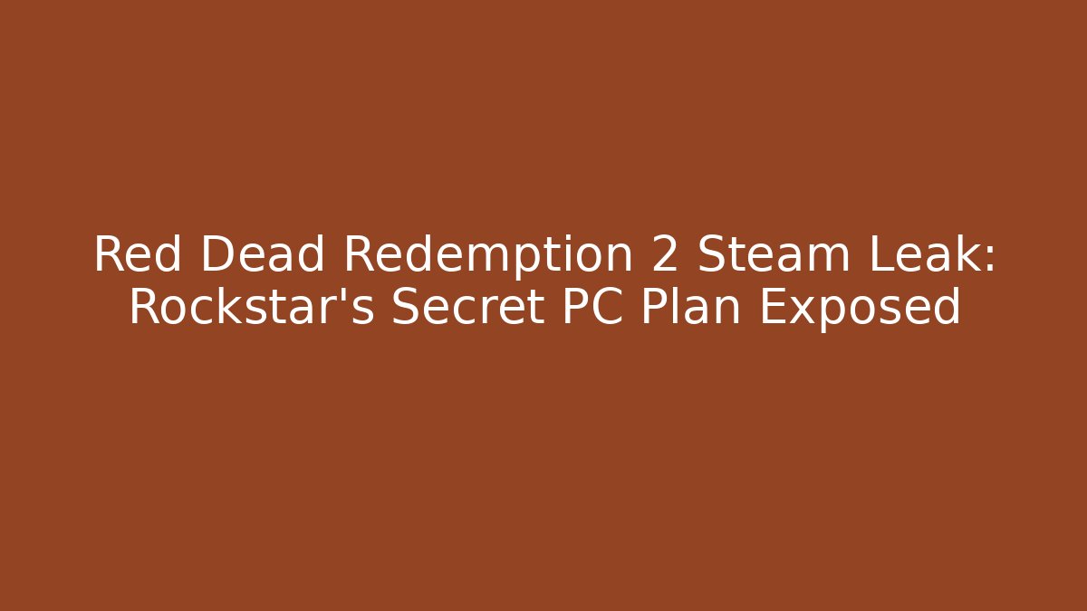 Red Dead Redemption 2 Steam Leak: Rockstar's Secret PC Plan Exposed
