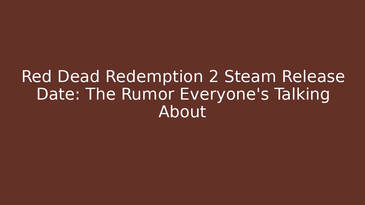 Red Dead Redemption 2 Steam Release Date: The Rumor Everyone’s Talking About
