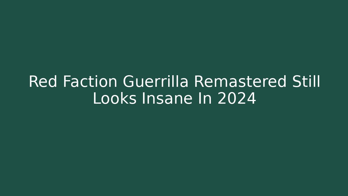 Red Faction Guerrilla Remastered Still Looks Insane In 2024