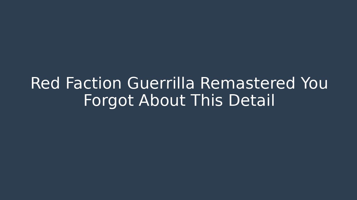 Red Faction Guerrilla Remastered You Forgot About This Detail