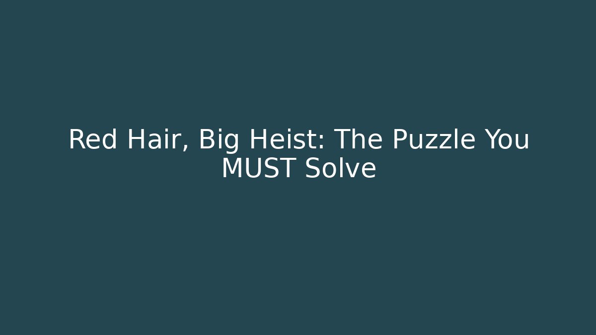 Red Hair, Big Heist: The Puzzle You MUST Solve