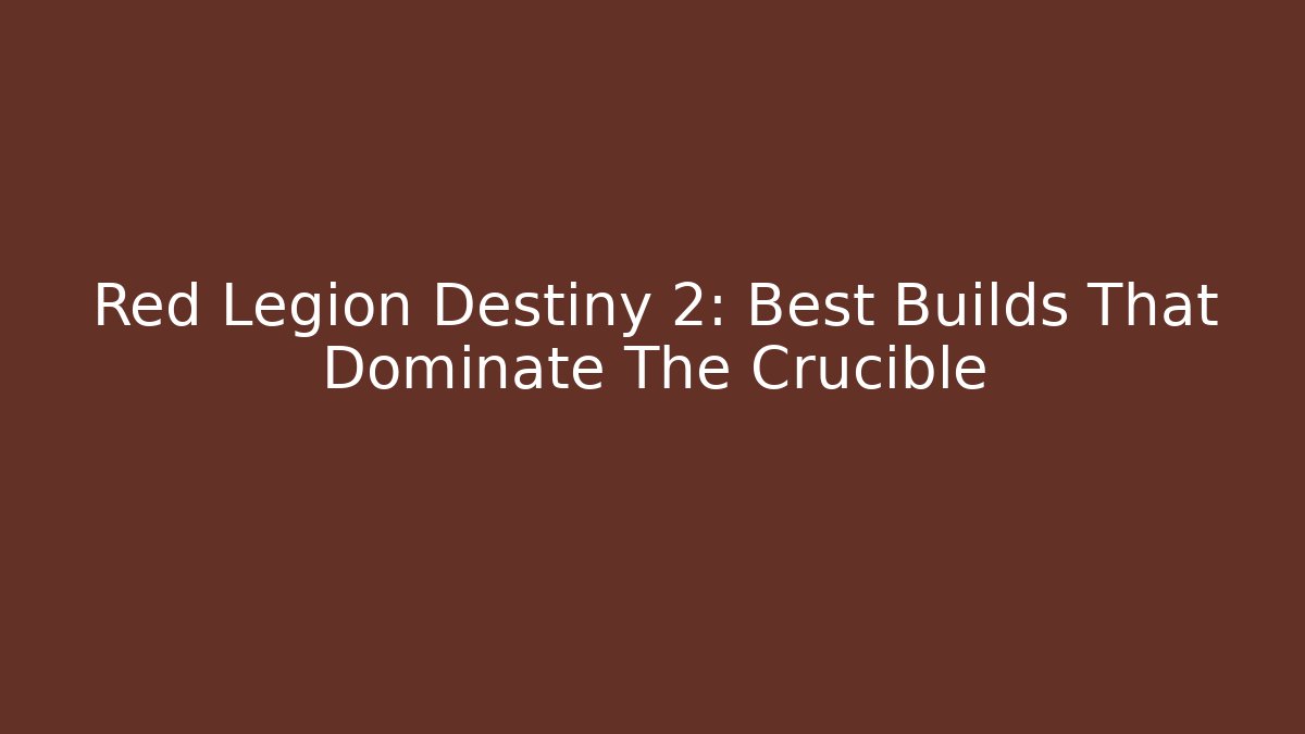 Red Legion Destiny 2: Best Builds That Dominate The Crucible
