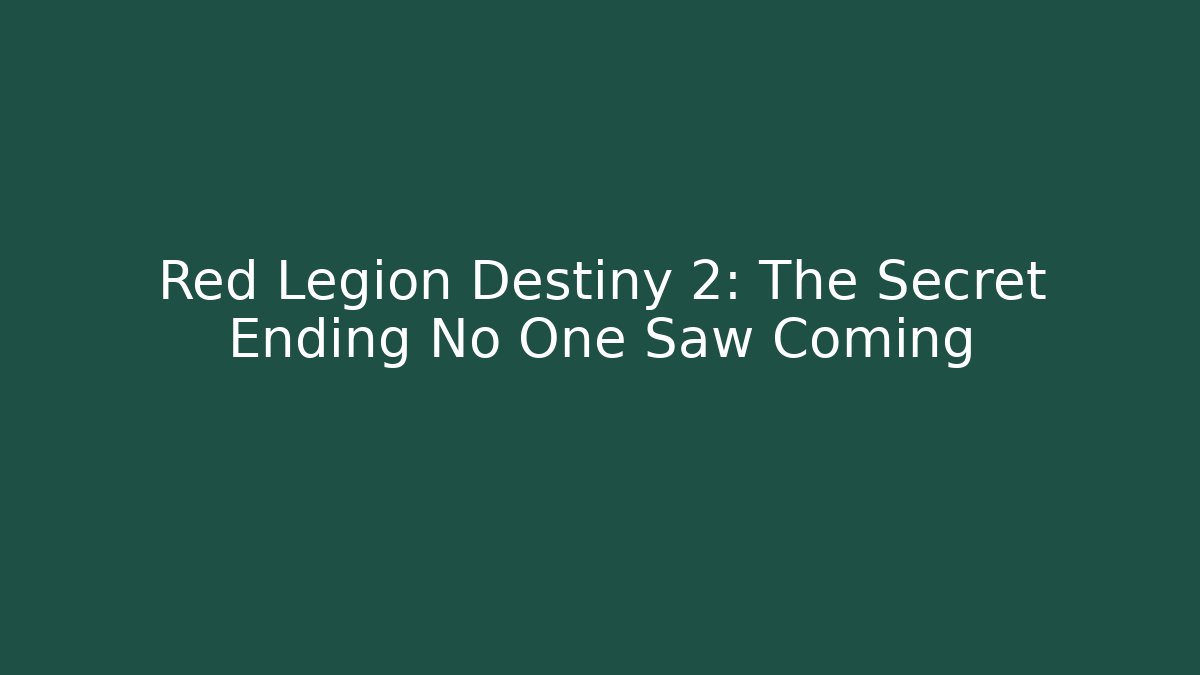 Red Legion Destiny 2: The Secret Ending No One Saw Coming