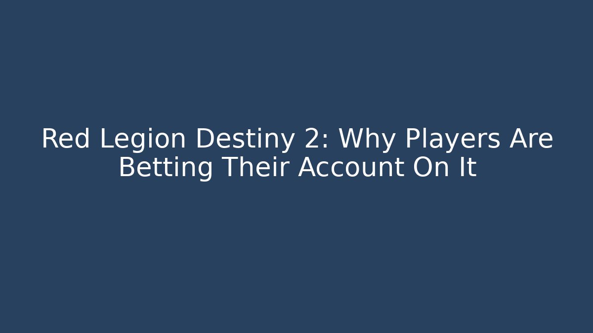 Red Legion Destiny 2: Why Players Are Betting Their Account On It