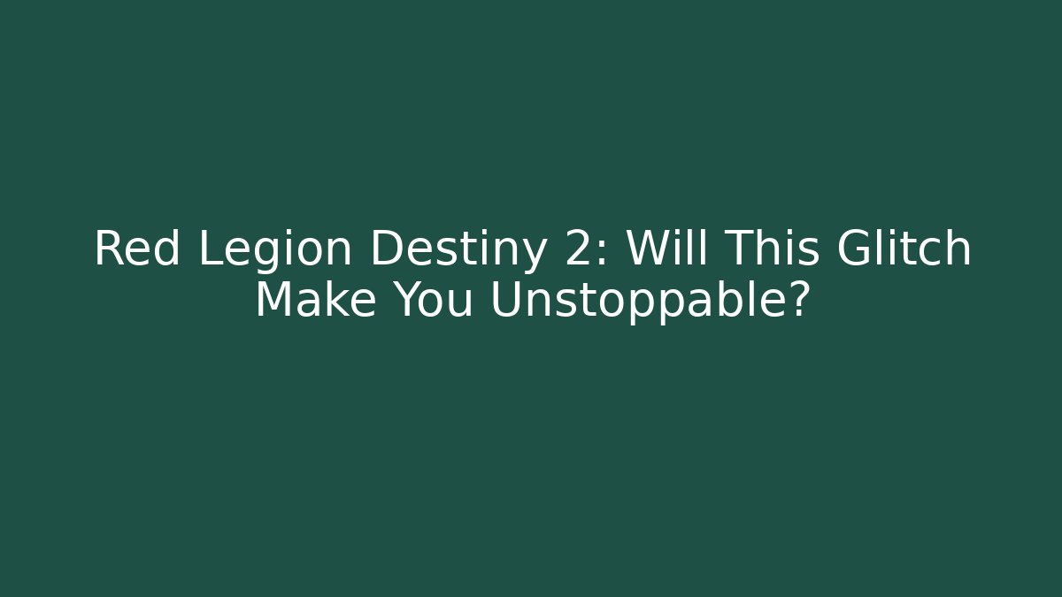 Red Legion Destiny 2: Will This Glitch Make You Unstoppable?