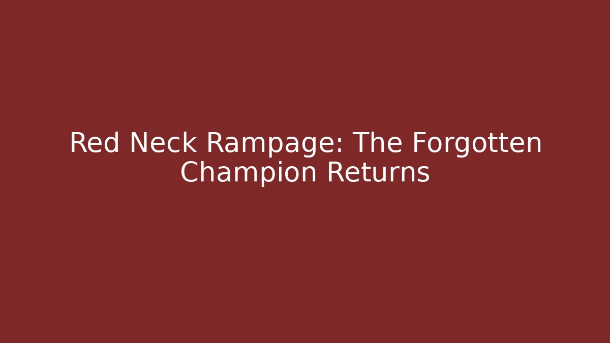 Red Neck Rampage: The Forgotten Champion Returns
