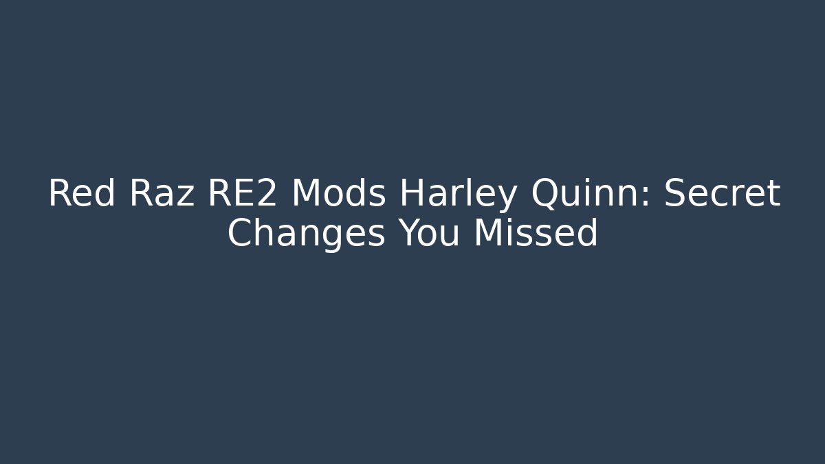 Red Raz RE2 Mods Harley Quinn: Secret Changes You Missed