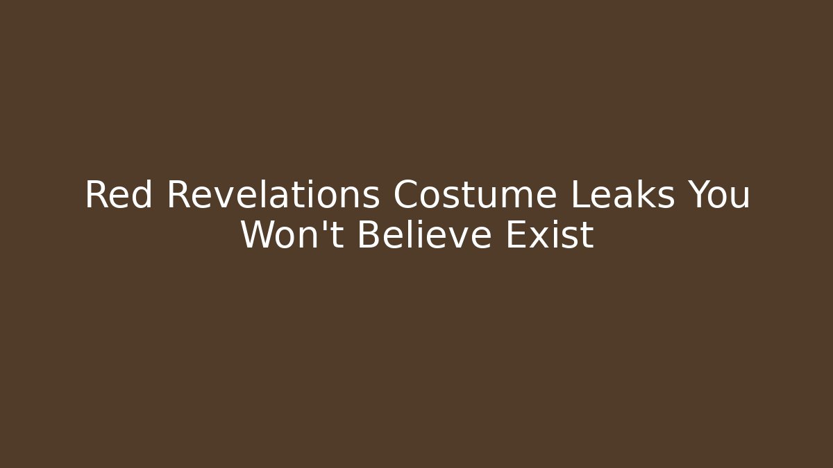 Red Revelations Costume Leaks You Won't Believe Exist