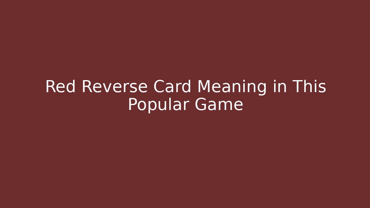 Red Reverse Card Meaning in This Popular Game