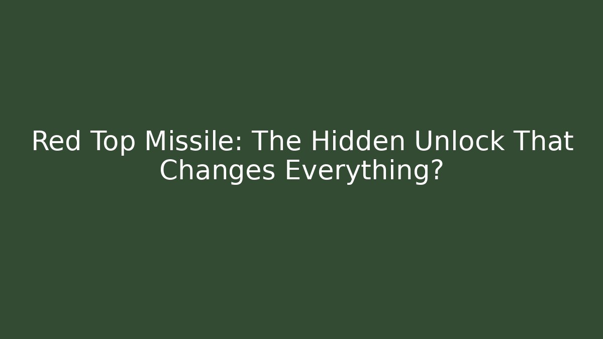 Red Top Missile: The Hidden Unlock That Changes Everything? - Celivion