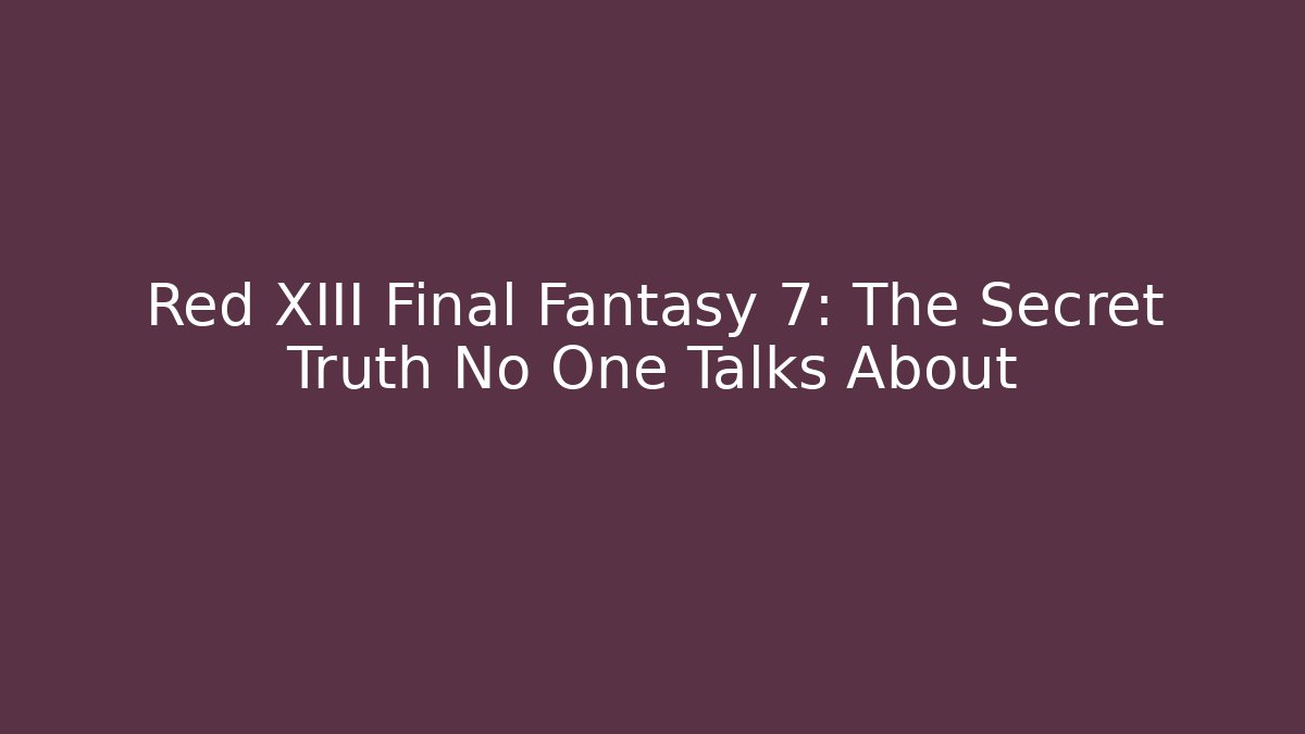 Red XIII Final Fantasy 7: The Secret Truth No One Talks About