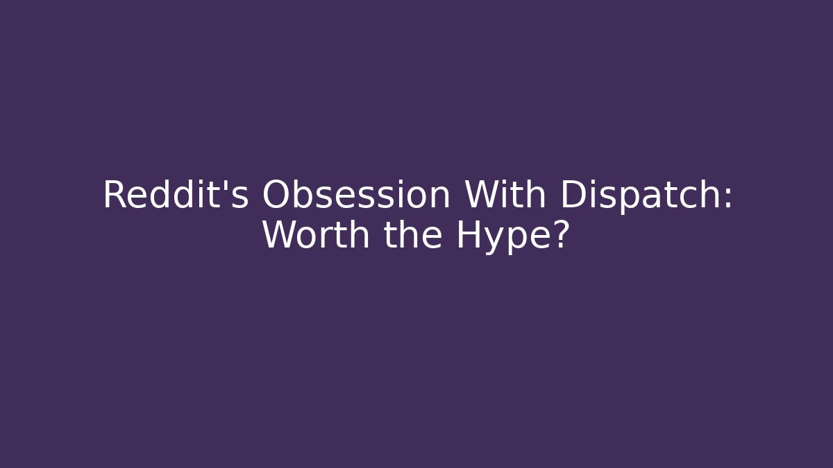 Reddit's Obsession With Dispatch: Worth the Hype?