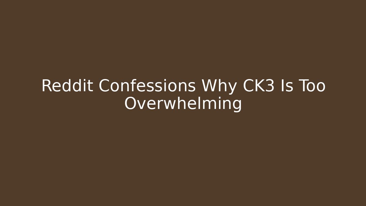 Reddit Confessions Why CK3 Is Too Overwhelming