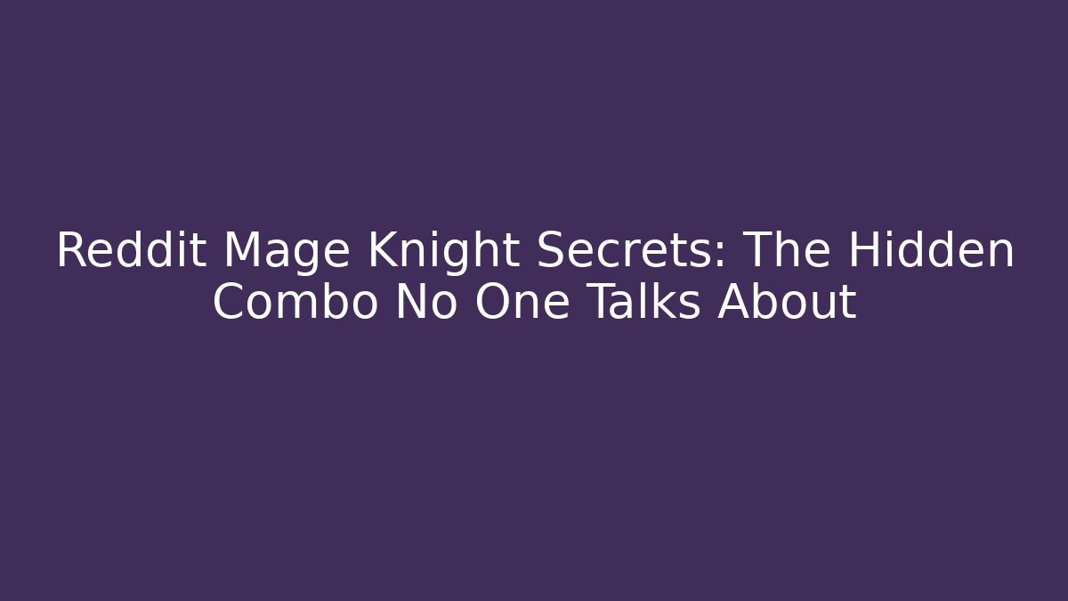Reddit Mage Knight Secrets: The Hidden Combo No One Talks About