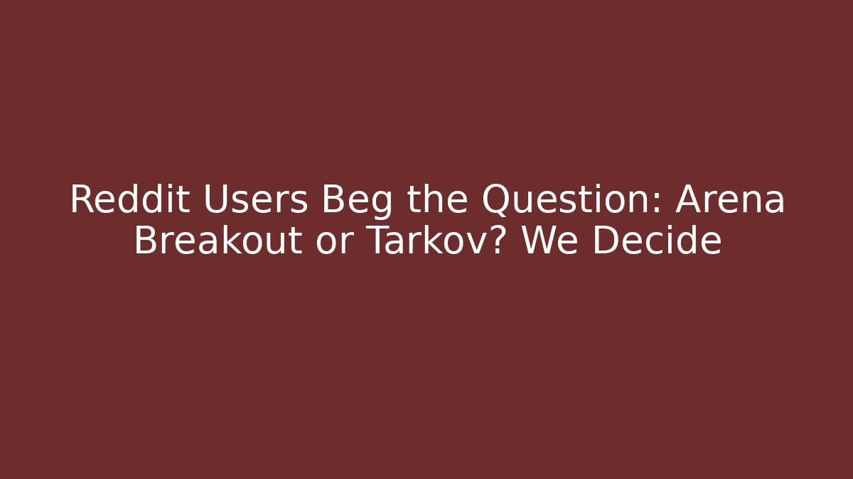 Reddit Users Beg the Question: Arena Breakout or Tarkov? We Decide