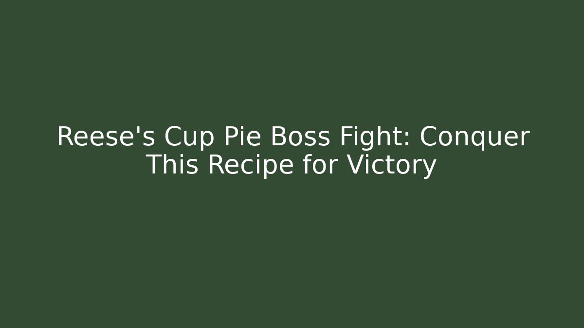 Reese's Cup Pie Boss Fight: Conquer This Recipe for Victory