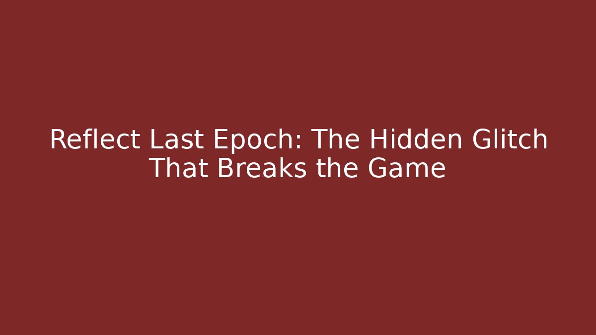 Reflect Last Epoch: The Hidden Glitch That Breaks the Game