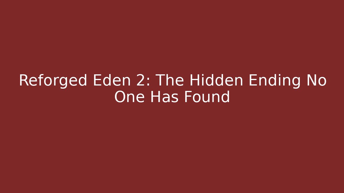 Reforged Eden 2: The Hidden Ending No One Has Found