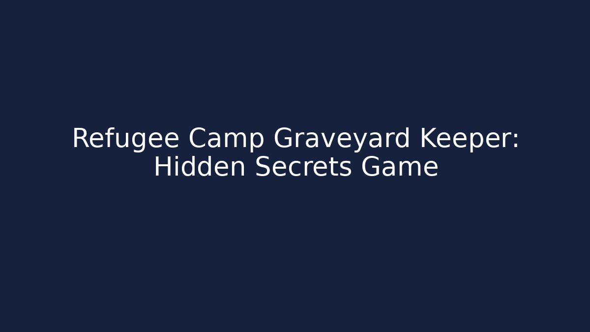 Refugee Camp Graveyard Keeper: Hidden Secrets Game