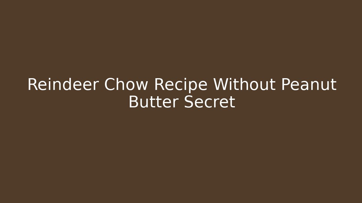 Reindeer Chow Recipe Without Peanut Butter Secret - Celivion