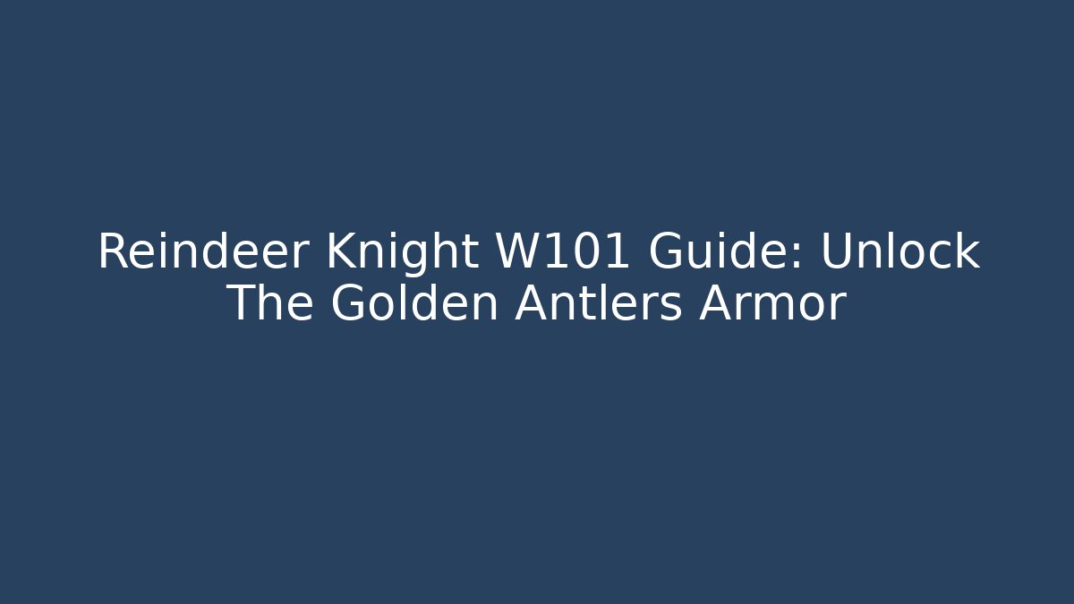 Reindeer Knight W101 Guide: Unlock The Golden Antlers Armor