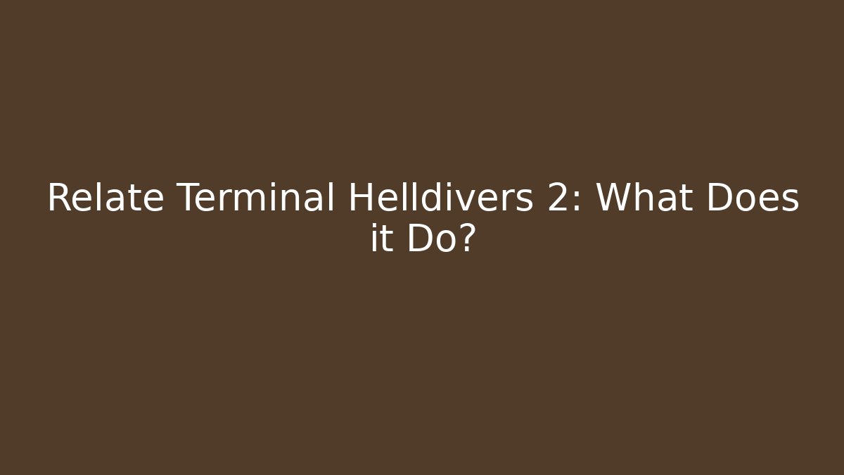 Relate Terminal Helldivers 2: What Does it Do?