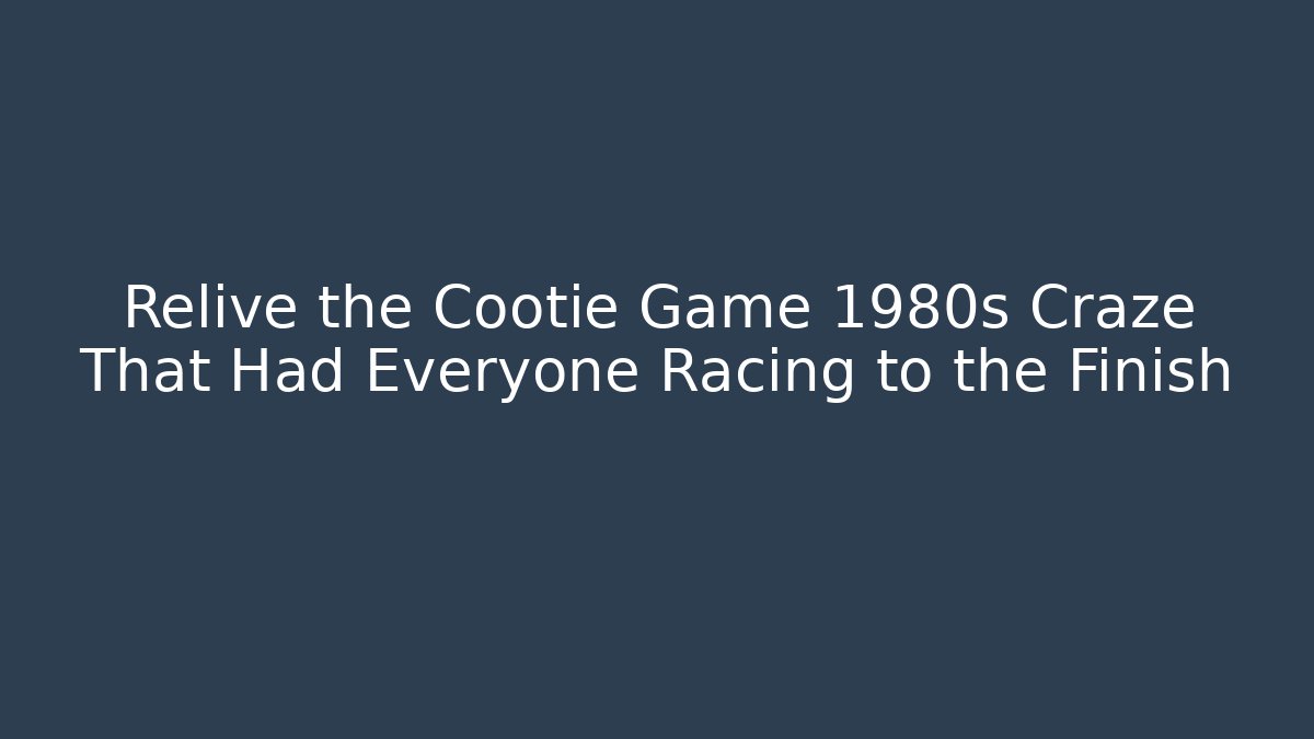 Relive the Cootie Game 1980s Craze That Had Everyone Racing to the Finish