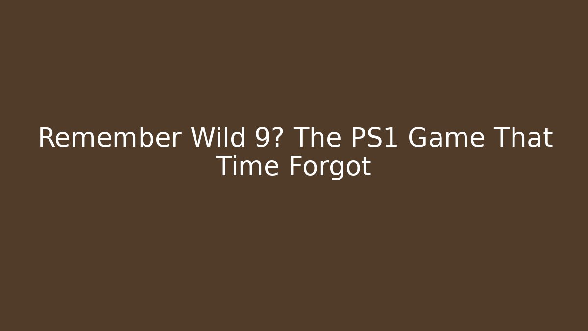 Remember Wild 9? The PS1 Game That Time Forgot