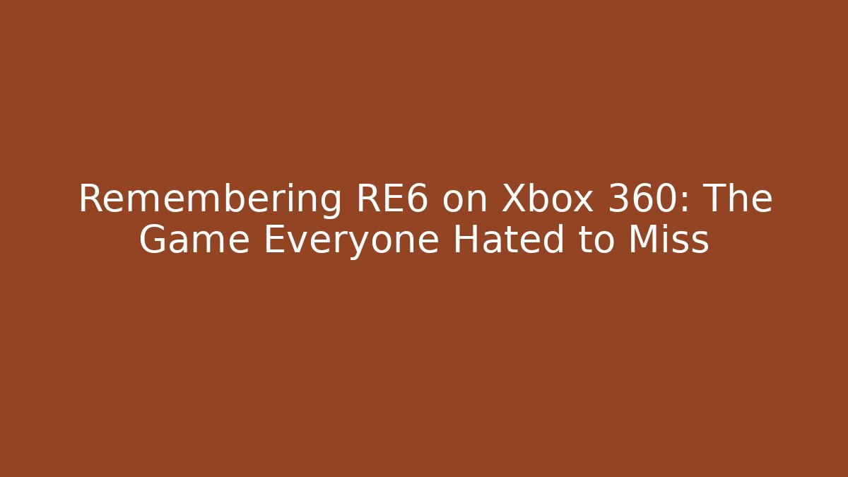 Remembering RE6 on Xbox 360: The Game Everyone Hated to Miss