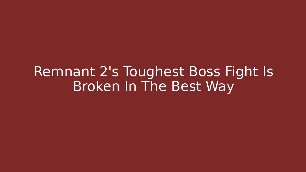 Remnant 2's Toughest Boss Fight Is Broken In The Best Way