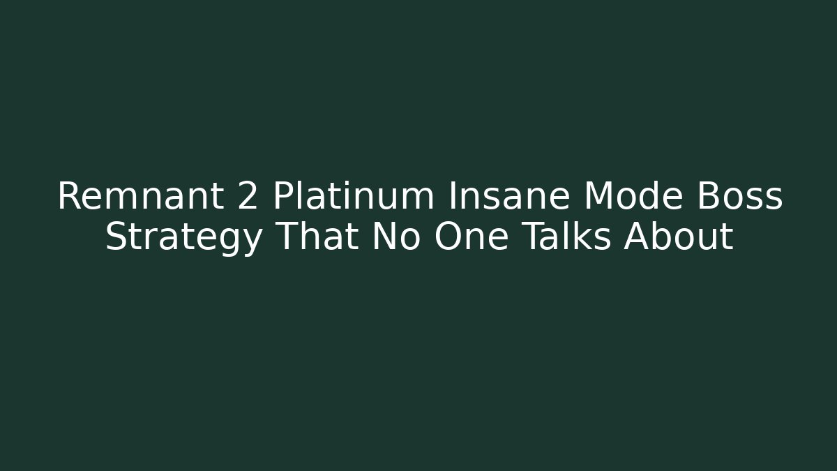 Remnant 2 Platinum Insane Mode Boss Strategy That No One Talks About