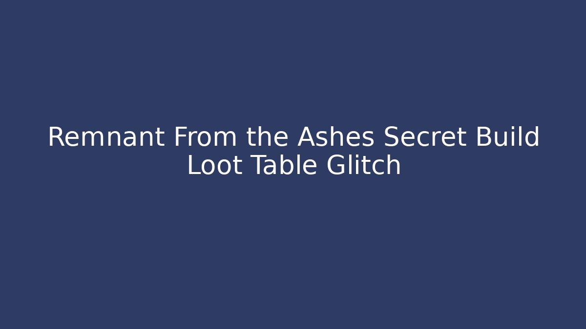Remnant From the Ashes Secret Build Loot Table Glitch