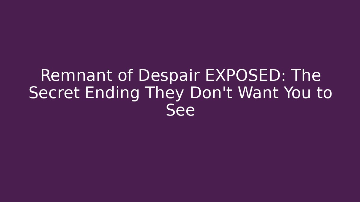 Remnant of Despair EXPOSED: The Secret Ending They Don't Want You to See