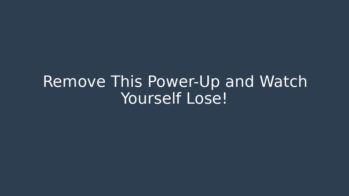 Remove This Power-Up and Watch Yourself Lose! - Celivion