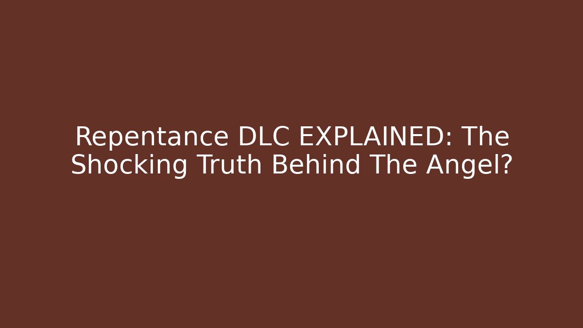 Repentance DLC EXPLAINED: The Shocking Truth Behind The Angel?