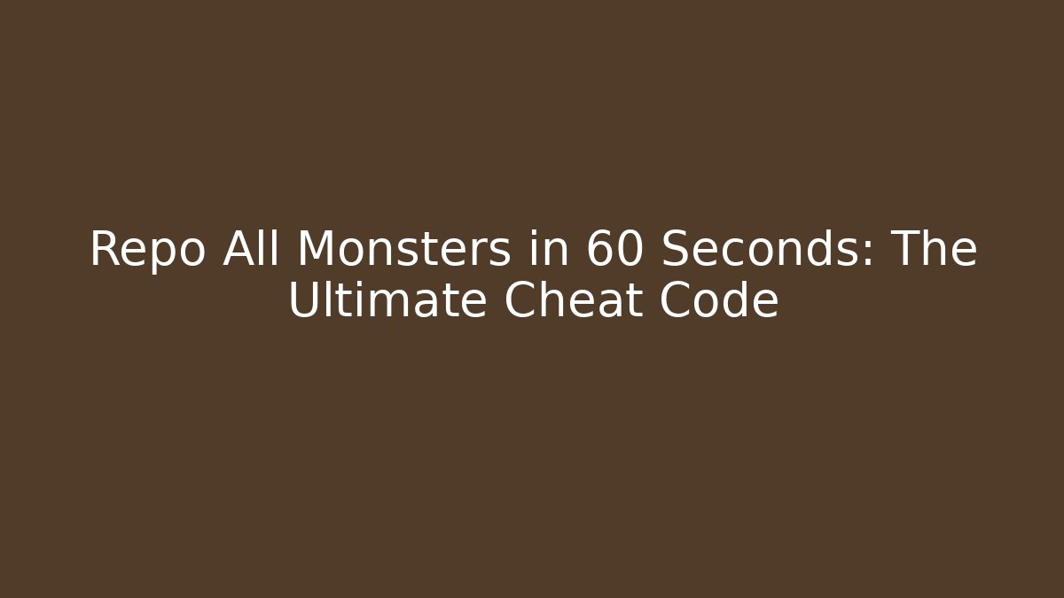 Repo All Monsters in 60 Seconds: The Ultimate Cheat Code