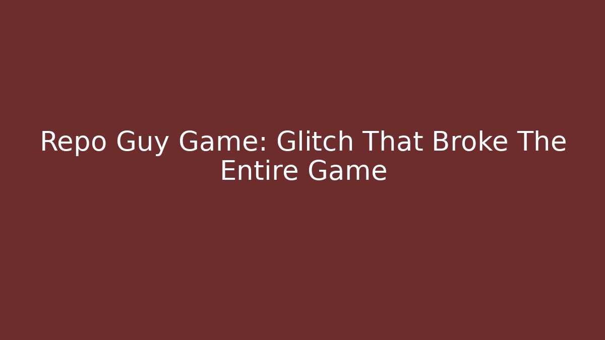 Repo Guy Game: Glitch That Broke The Entire Game