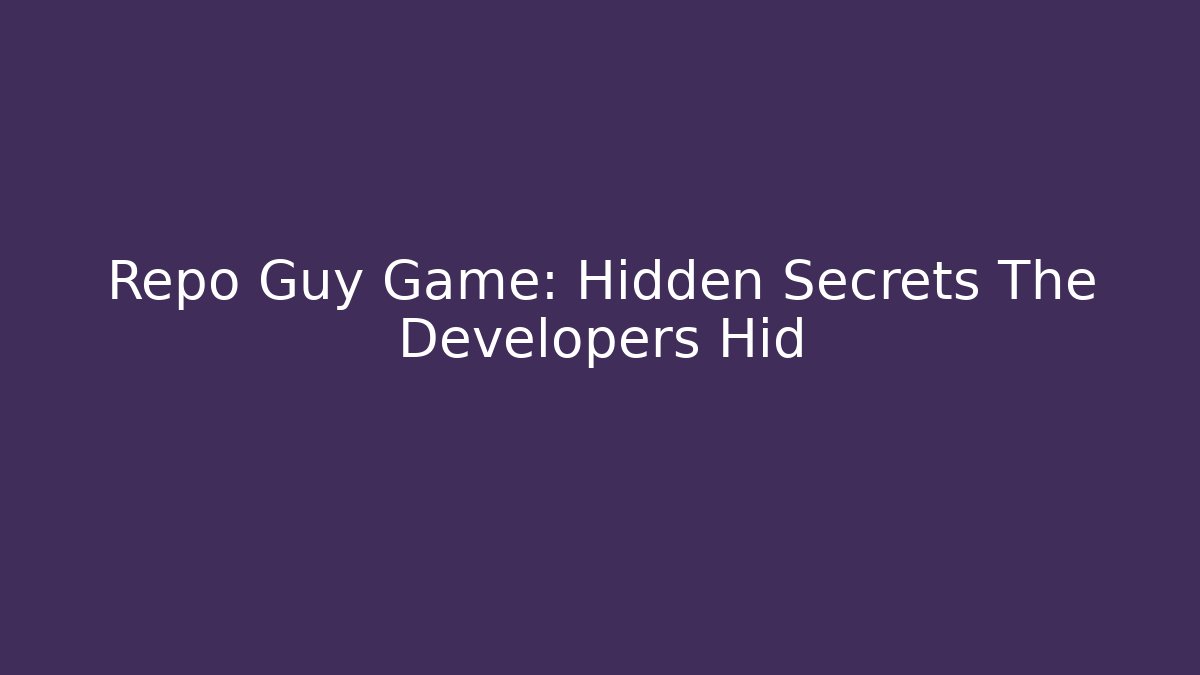 Repo Guy Game: Hidden Secrets The Developers Hid