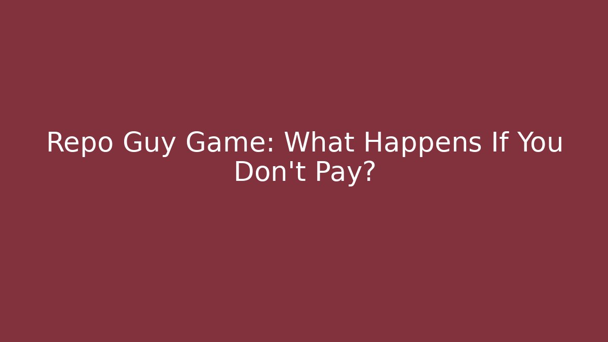 Repo Guy Game: What Happens If You Don't Pay?