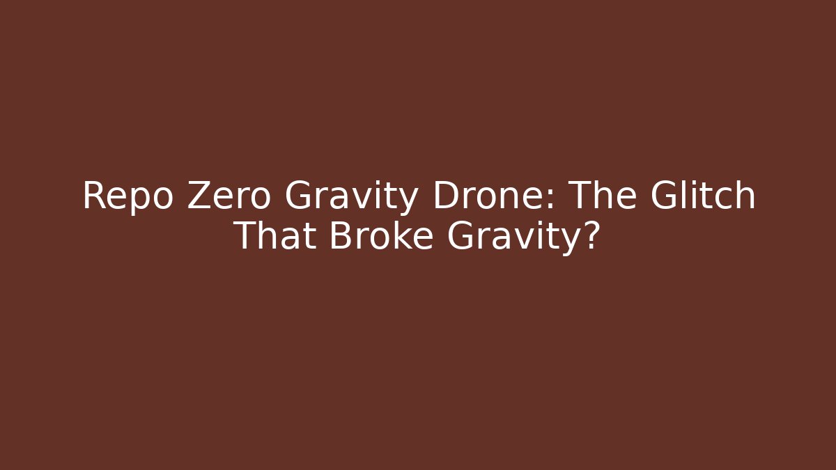 Repo Zero Gravity Drone: The Glitch That Broke Gravity?