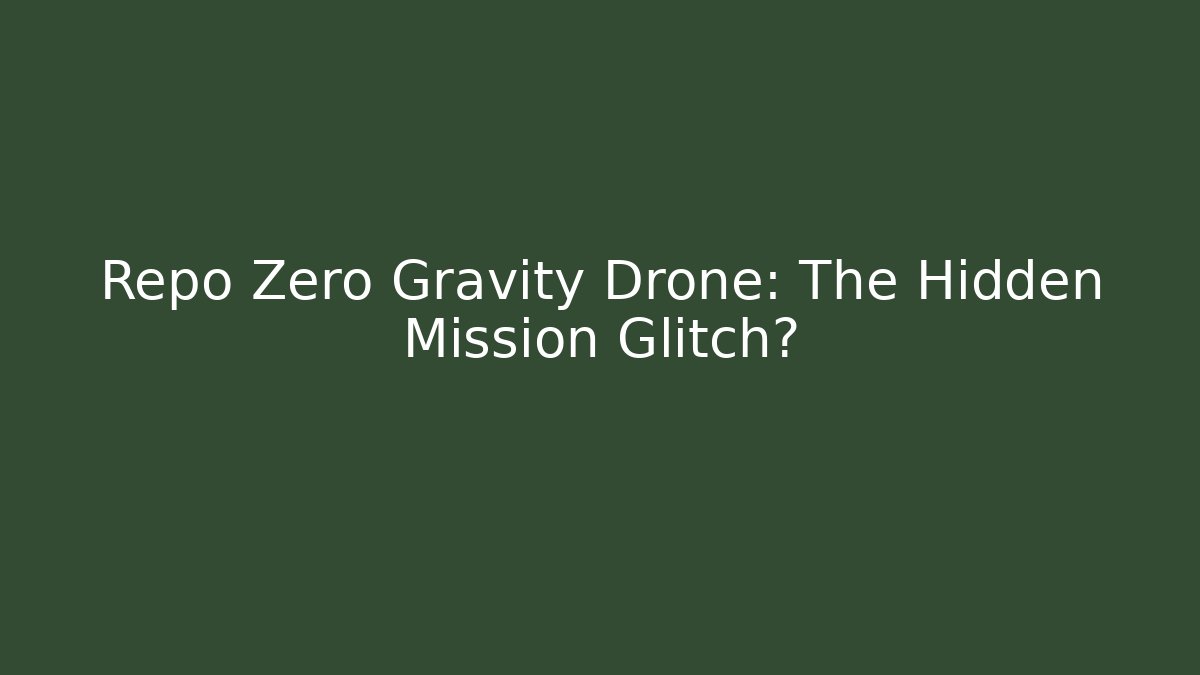 Repo Zero Gravity Drone: The Hidden Mission Glitch?