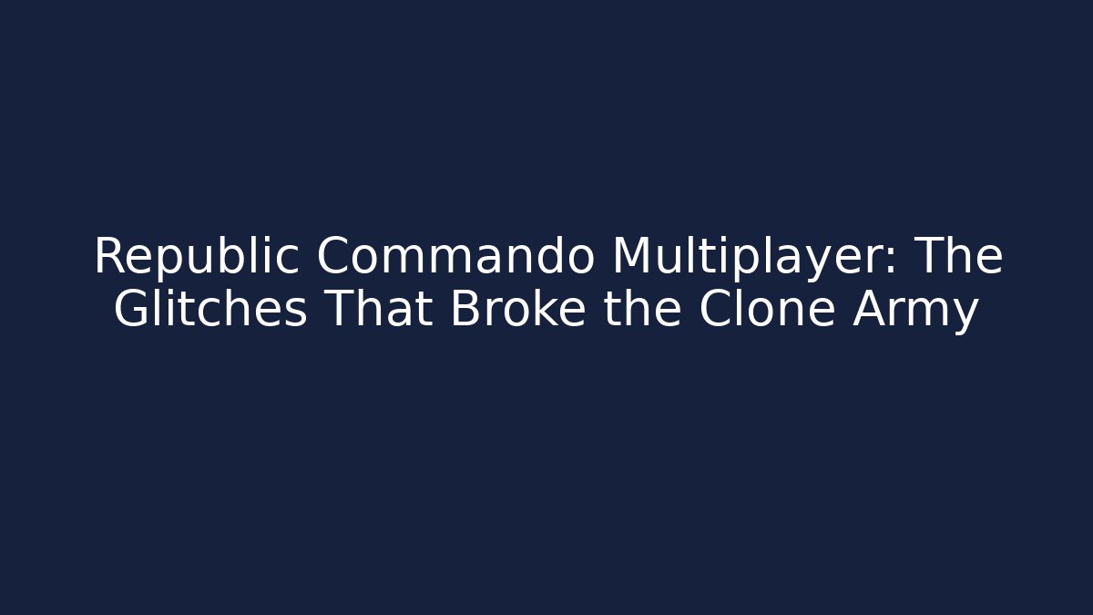 Republic Commando Multiplayer: The Glitches That Broke the Clone Army