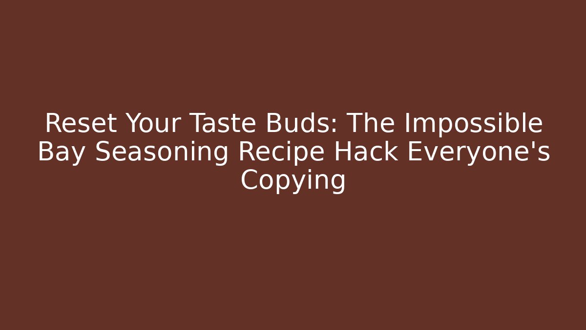 Reset Your Taste Buds: The Impossible Bay Seasoning Recipe Hack Everyone's Copying - Celivion
