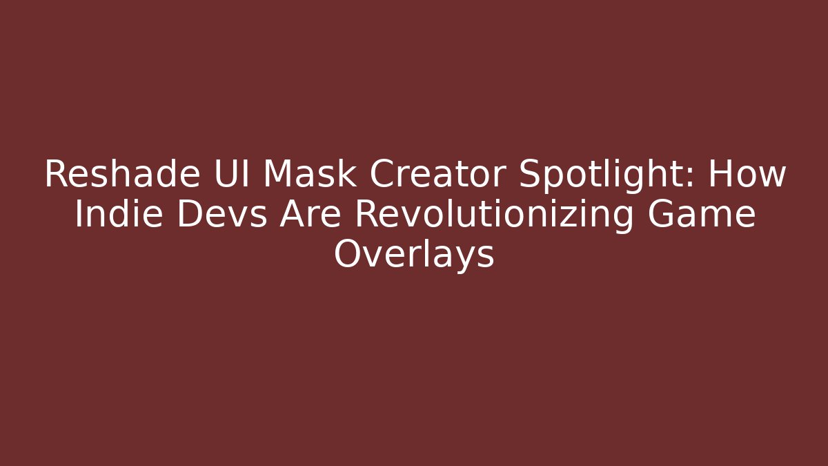 Reshade UI Mask Creator Spotlight: How Indie Devs Are Revolutionizing Game Overlays - Celivion