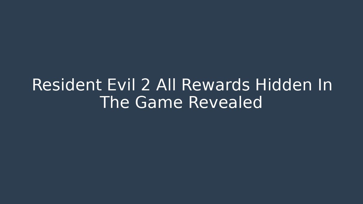Resident Evil 2 All Rewards Hidden In The Game Revealed