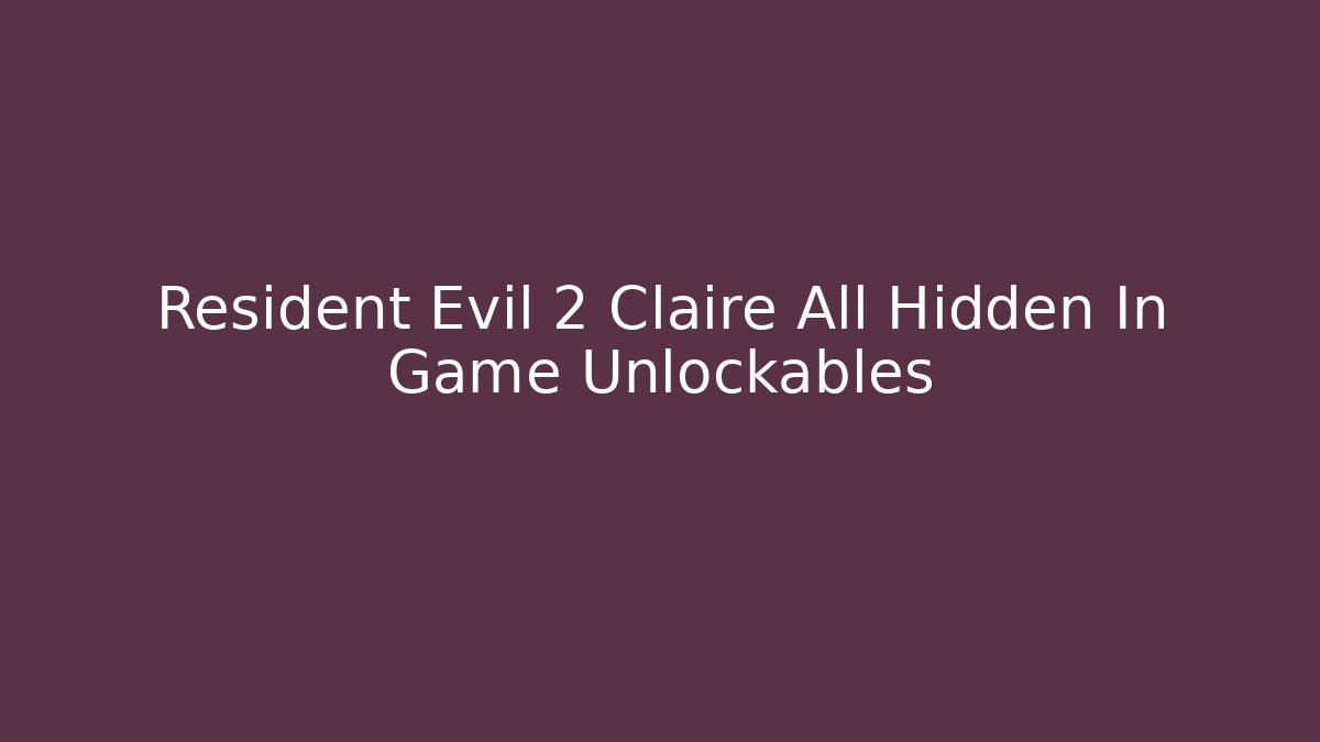 Resident Evil 2 Claire All Hidden In Game Unlockables