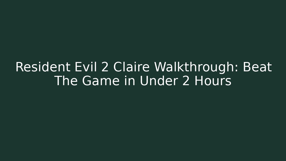 Resident Evil 2 Claire Walkthrough: Beat The Game in Under 2 Hours