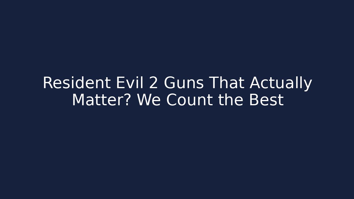 Resident Evil 2 Guns That Actually Matter? We Count the Best