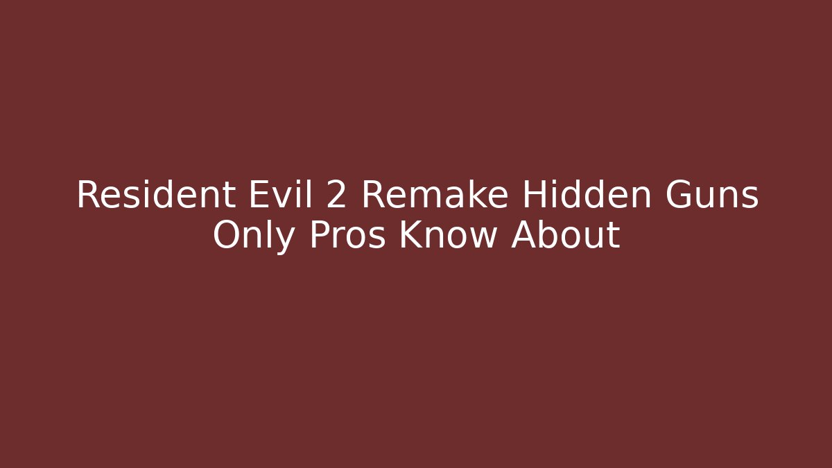 Resident Evil 2 Remake Hidden Guns Only Pros Know About