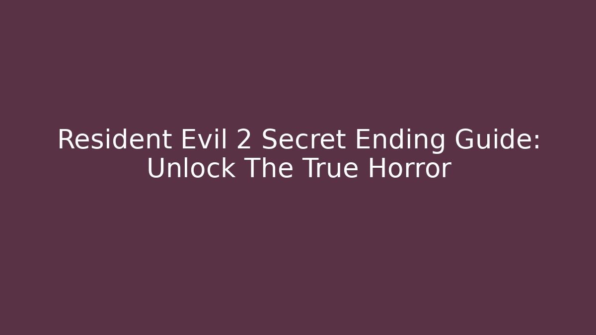 Resident Evil 2 Secret Ending Guide: Unlock The True Horror